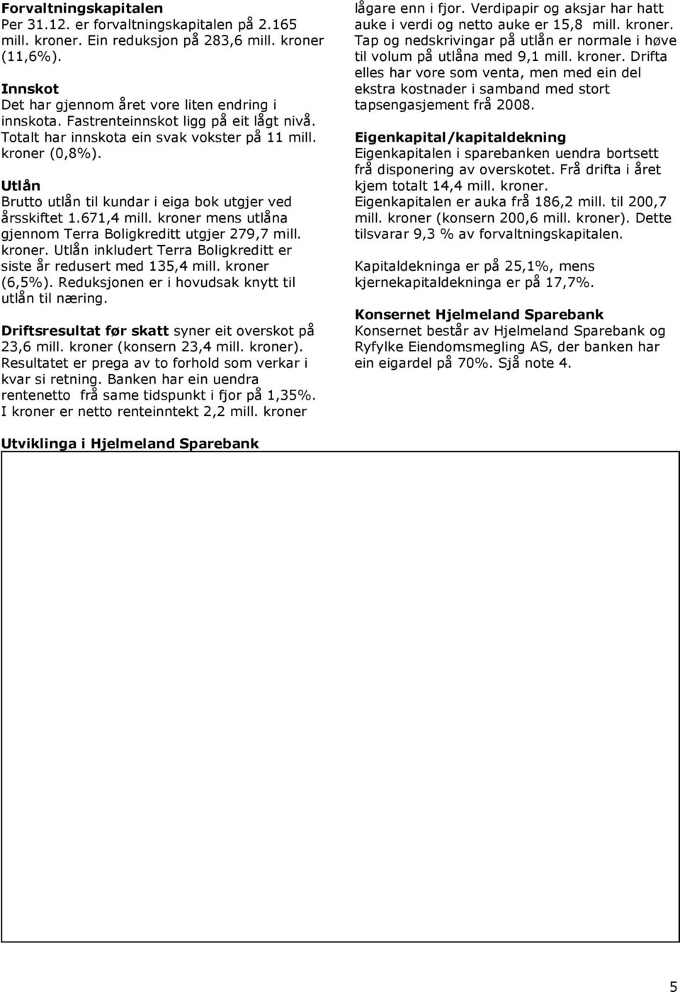kroner mens utlåna gjennom Terra Boligkreditt utgjer 279,7 mill. kroner. Utlån inkludert Terra Boligkreditt er siste år redusert med 135,4 mill. kroner (6,5%).