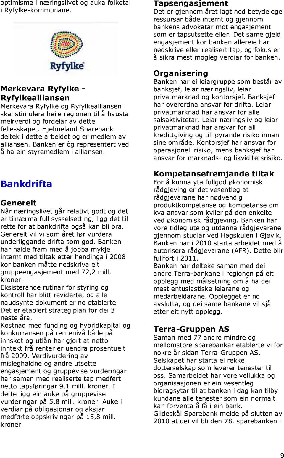 Hjelmeland Sparebank deltek i dette arbeidet og er medlem av alliansen. Banken er òg representert ved å ha ein styremedlem i alliansen.