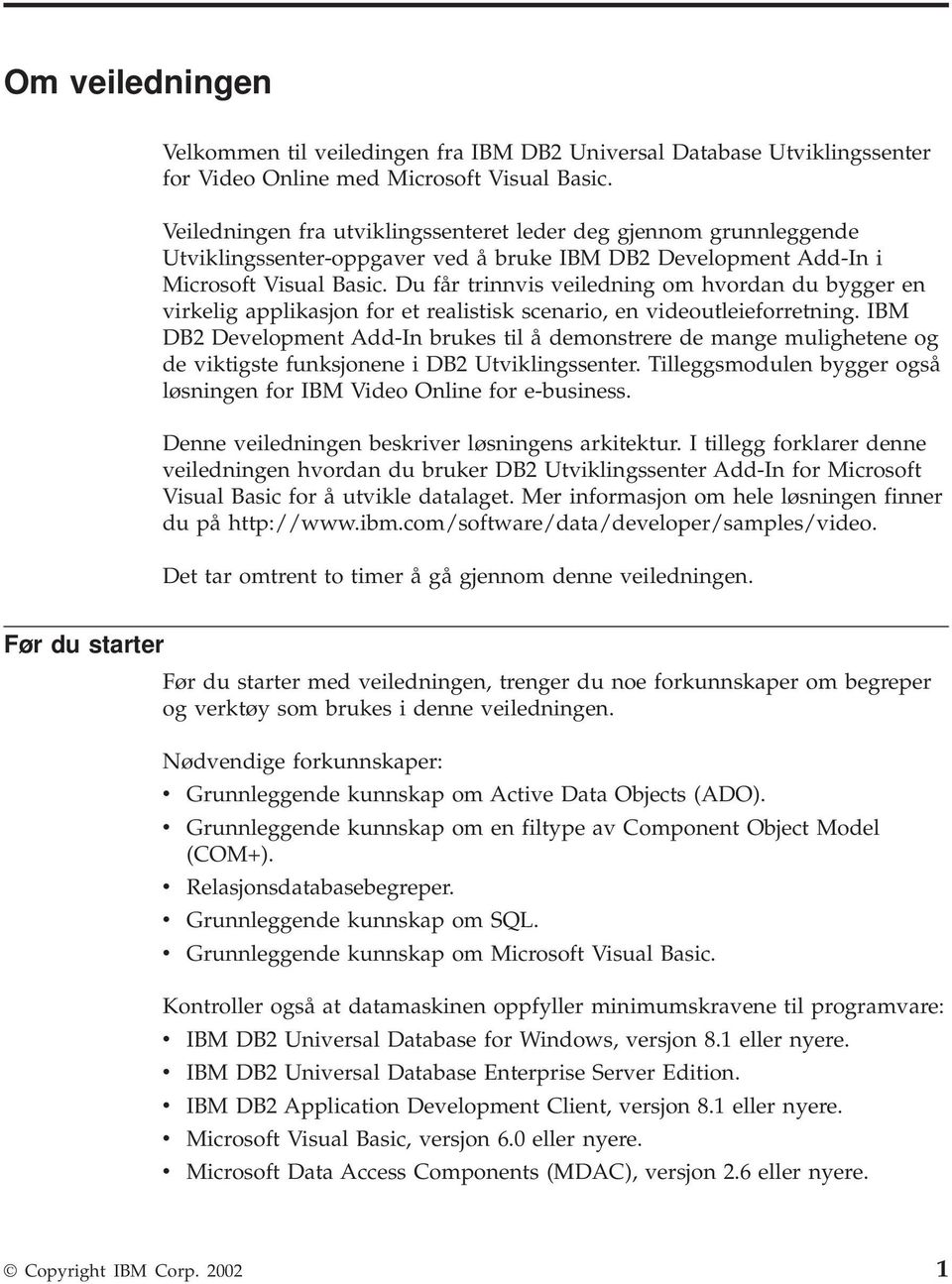 Du får trinnvis veiledning om hvordan du bygger en virkelig applikasjon for et realistisk scenario, en videoutleieforretning.