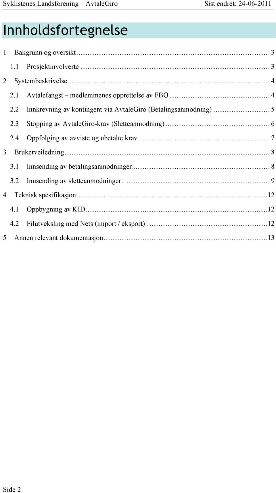 3 Stopping av AvtaleGiro-krav (Sletteanmodning)...6 2.4 Oppfølging av avviste og ubetalte krav...7 3 Brukerveiledning...8 3.