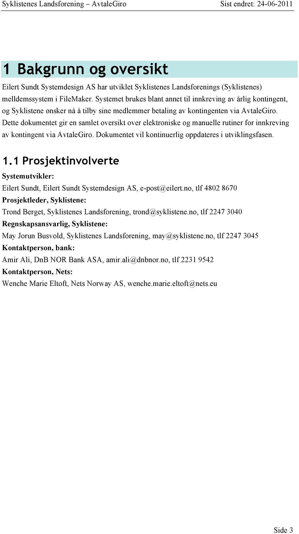 Dette dokumentet gir en samlet oversikt over elektroniske og manuelle rutiner for innkreving av kontingent via AvtaleGiro. Dokumentet vil kontinuerlig oppdateres i utviklingsfasen. 1.