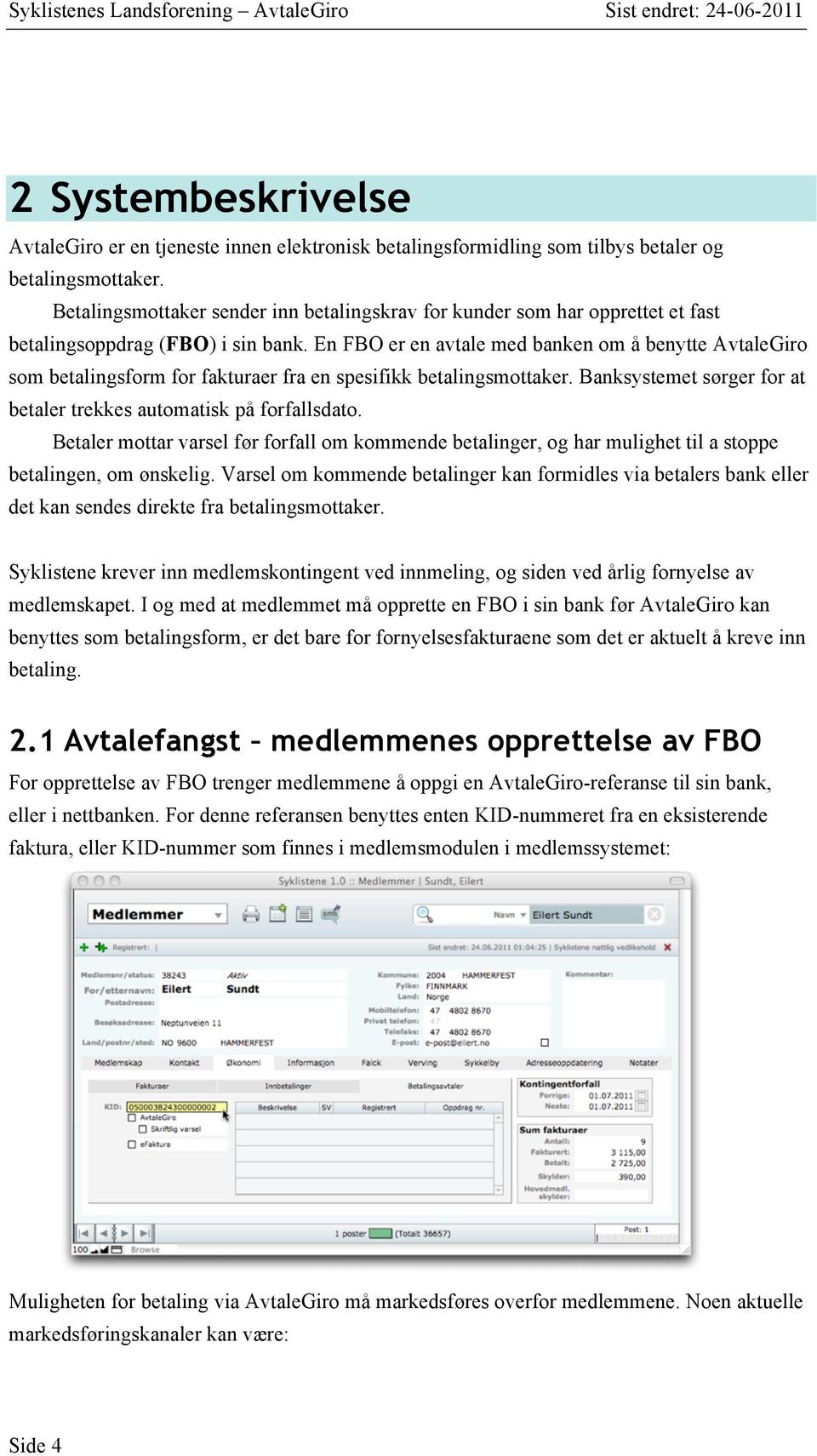 En FBO er en avtale med banken om å benytte AvtaleGiro som betalingsform for fakturaer fra en spesifikk betalingsmottaker. Banksystemet sørger for at betaler trekkes automatisk på forfallsdato.