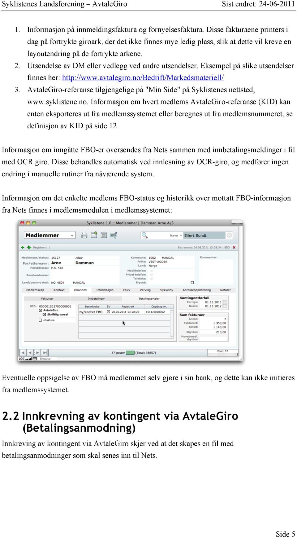 Utsendelse av DM eller vedlegg ved andre utsendelser. Eksempel på slike utsendelser finnes her: http://www.avtalegiro.no/bedrift/markedsmateriell/ 3.