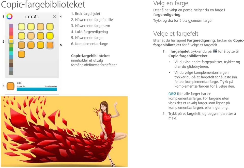 Trykk og dra for å bla gjennom farger. Velge et fargefelt Etter at du har åpnet Fargeredigering, bruker du Copicfargebiblioteket for å velge et fargefelt. 1.