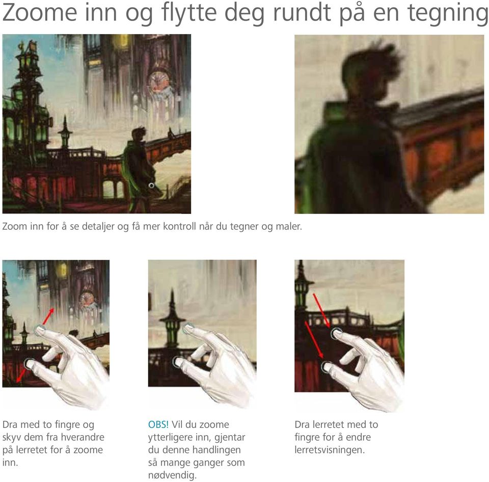 Dra med to fingre og skyv dem fra hverandre på lerretet for å zoome inn. OBS!