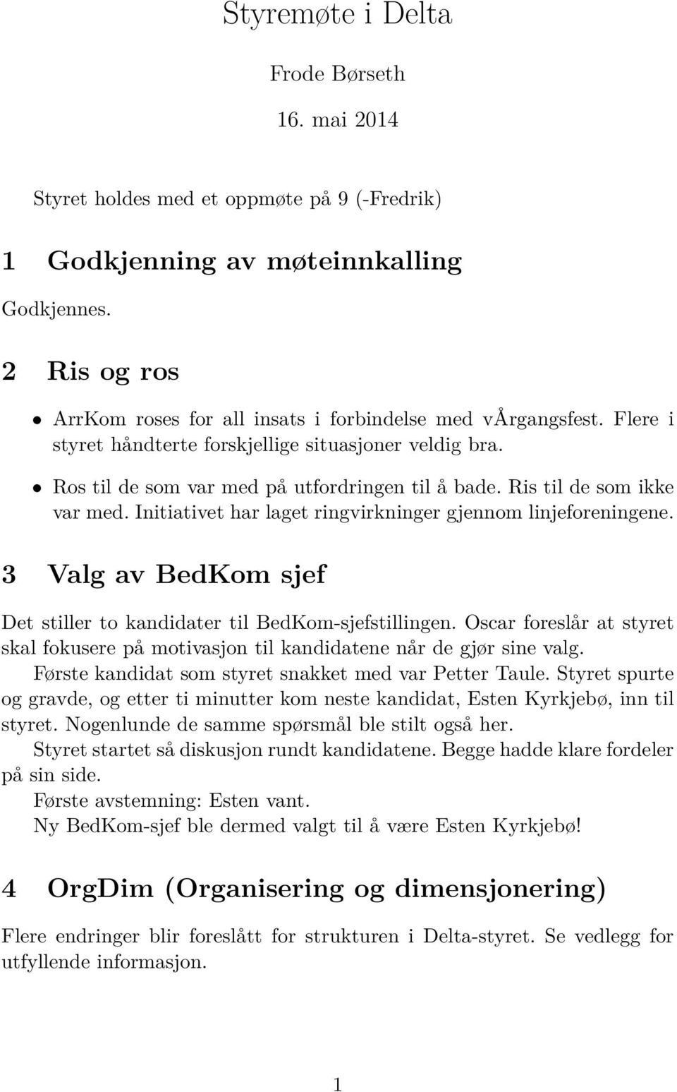 Ris til de som ikke var med. Initiativet har laget ringvirkninger gjennom linjeforeningene. 3 Valg av BedKom sjef Det stiller to kandidater til BedKom-sjefstillingen.