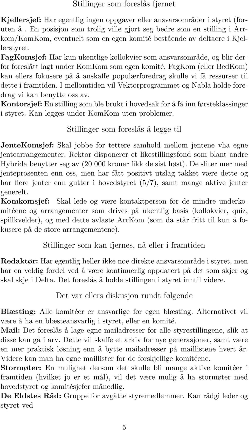 FagKomsjef: Har kun ukentlige kollokvier som ansvarsområde, og blir derfor foreslått lagt under KomKom som egen komité.