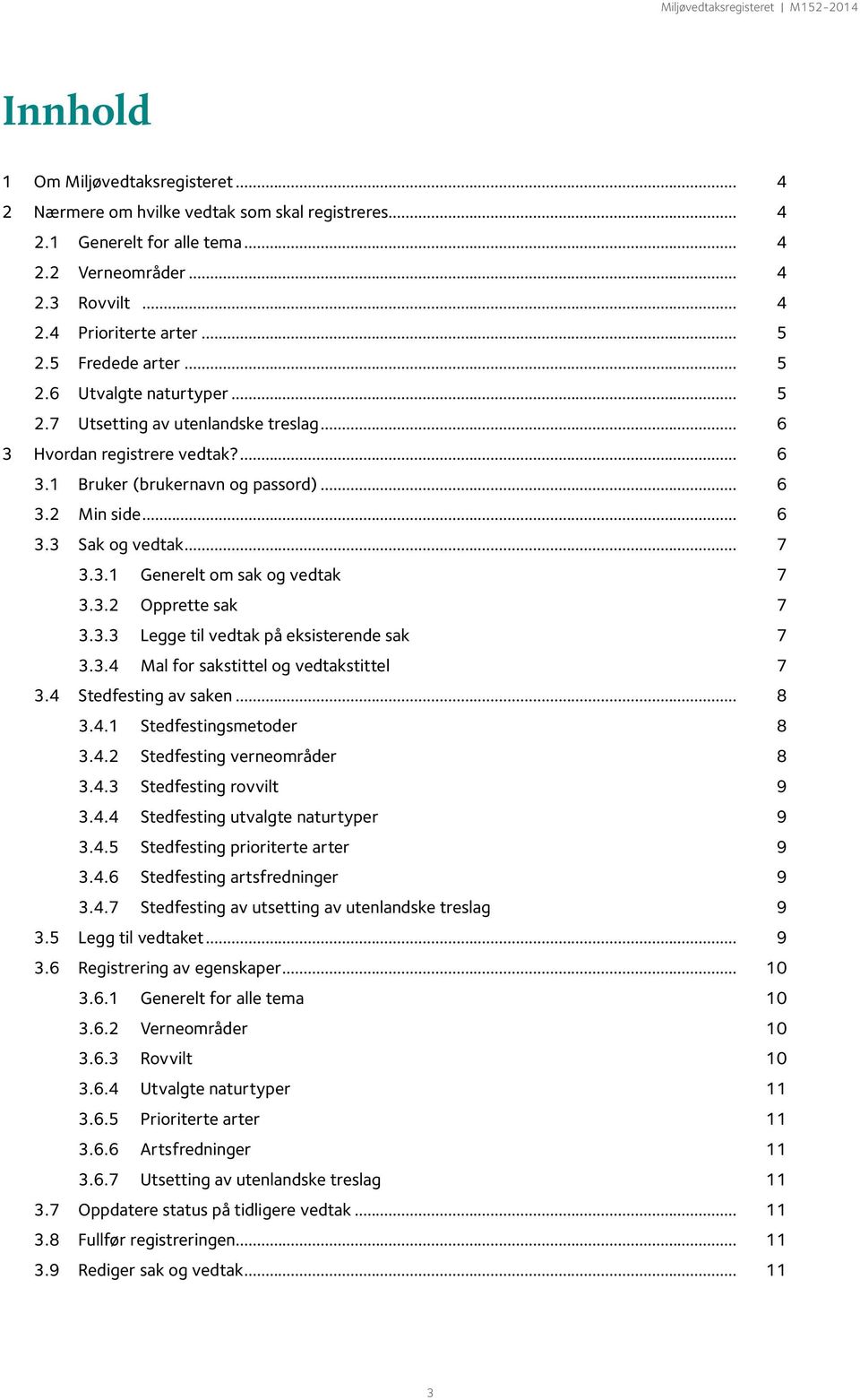 .. 7 3.3.1 Generelt om sak og vedtak 7 3.3.2 Opprette sak 7 3.3.3 Legge til vedtak på eksisterende sak 7 3.3.4 Mal for sakstittel og vedtakstittel 7 3.4 Stedfesting av saken... 8 3.4.1 Stedfestingsmetoder 8 3.