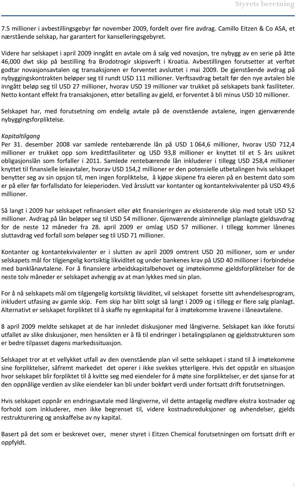 Avbestillingen forutsetter at verftet godtar novasjonsavtalen og transaksjonen er forventet avsluttet i mai 2009. De gjenstående avdrag på nybyggingskontrakten beløper seg til rundt USD 111 millioner.