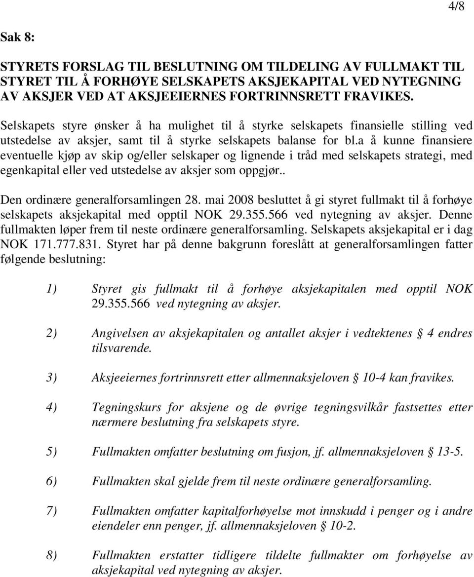 a å kunne finansiere eventuelle kjøp av skip og/eller selskaper og lignende i tråd med selskapets strategi, med egenkapital eller ved utstedelse av aksjer som oppgjør.