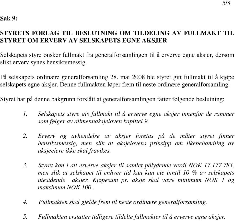 Denne fullmakten løper frem til neste ordinære generalforsamling. Styret har på denne bakgrunn forslått at generalforsamlingen fatter følgende beslutning: 1.