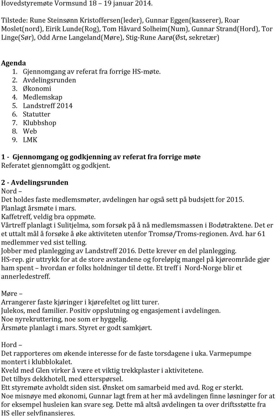 Stig- Rune Aarø(Øst, sekretær) Agenda 1. Gjennomgang av referat fra forrige HS- møte. 2. Avdelingsrunden 3. Økonomi 4. Medlemskap 5. Landstreff 2014 6. Statutter 7. Klubbshop 8. Web 9.