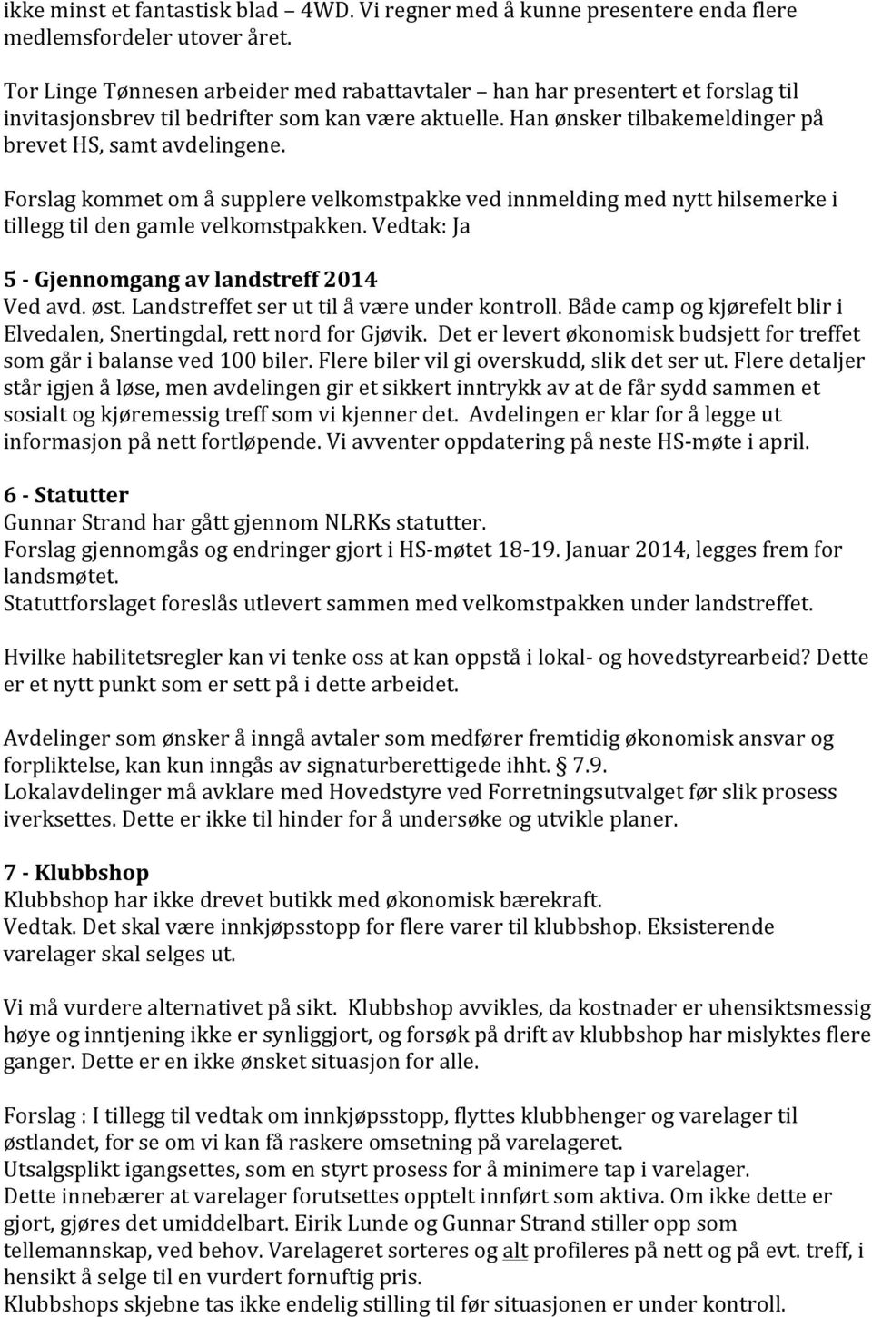 Forslag kommet om å supplere velkomstpakke ved innmelding med nytt hilsemerke i tillegg til den gamle velkomstpakken. Vedtak: Ja 5 - Gjennomgang av landstreff 2014 Ved avd. øst.