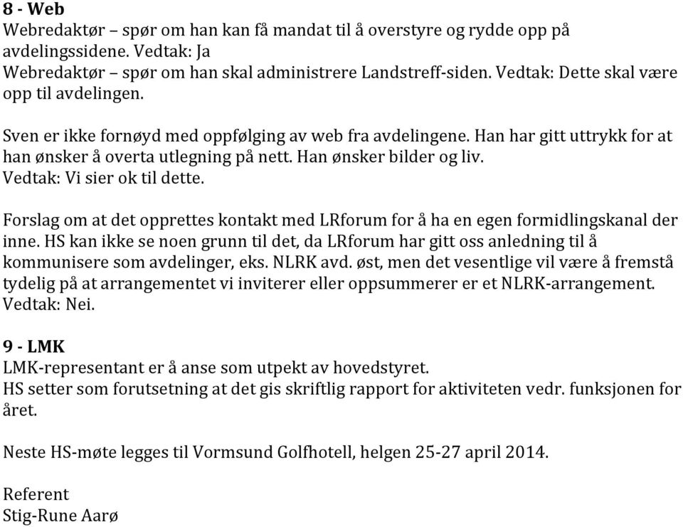 Vedtak: Vi sier ok til dette. Forslag om at det opprettes kontakt med LRforum for å ha en egen formidlingskanal der inne.