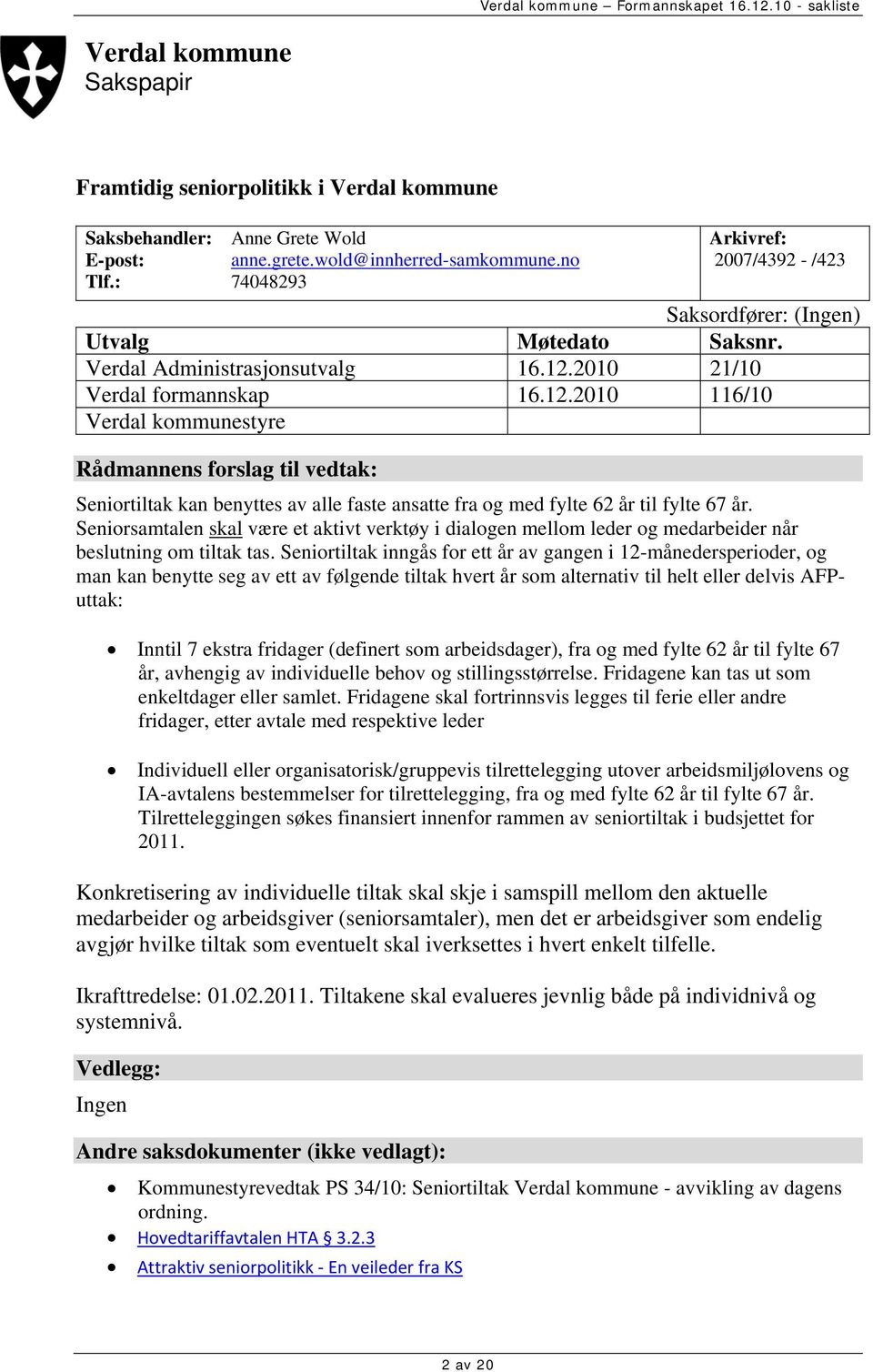 2010 21/10 Verdal formannskap 16.12.2010 116/10 Verdal kommunestyre Rådmannens forslag til vedtak: Seniortiltak kan benyttes av alle faste ansatte fra og med fylte 62 år til fylte 67 år.