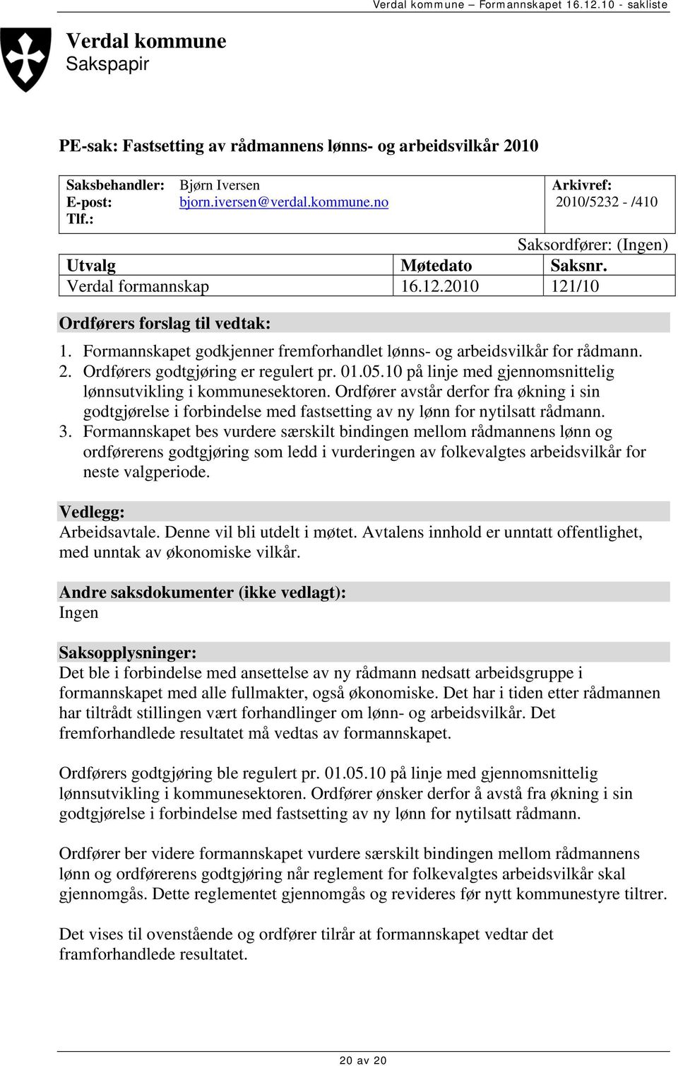 10 på linje med gjennomsnittelig lønnsutvikling i kommunesektoren. Ordfører avstår derfor fra økning i sin godtgjørelse i forbindelse med fastsetting av ny lønn for nytilsatt rådmann. 3.