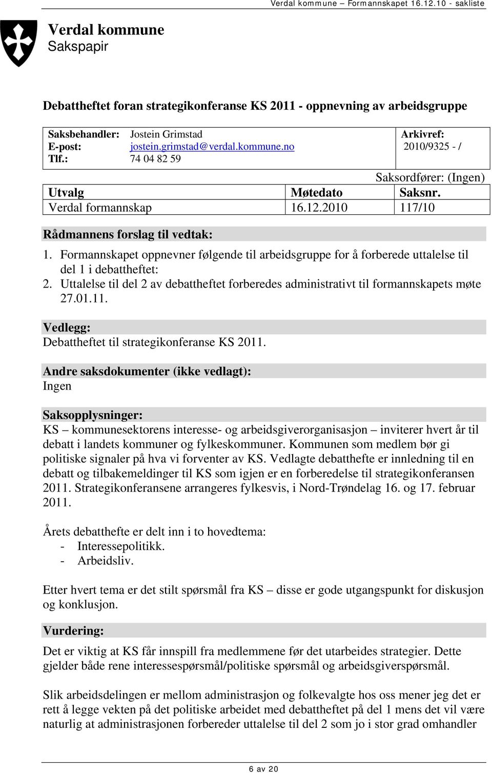 Uttalelse til del 2 av debattheftet forberedes administrativt til formannskapets møte 27.01.11. Vedlegg: Debattheftet til strategikonferanse KS 2011.