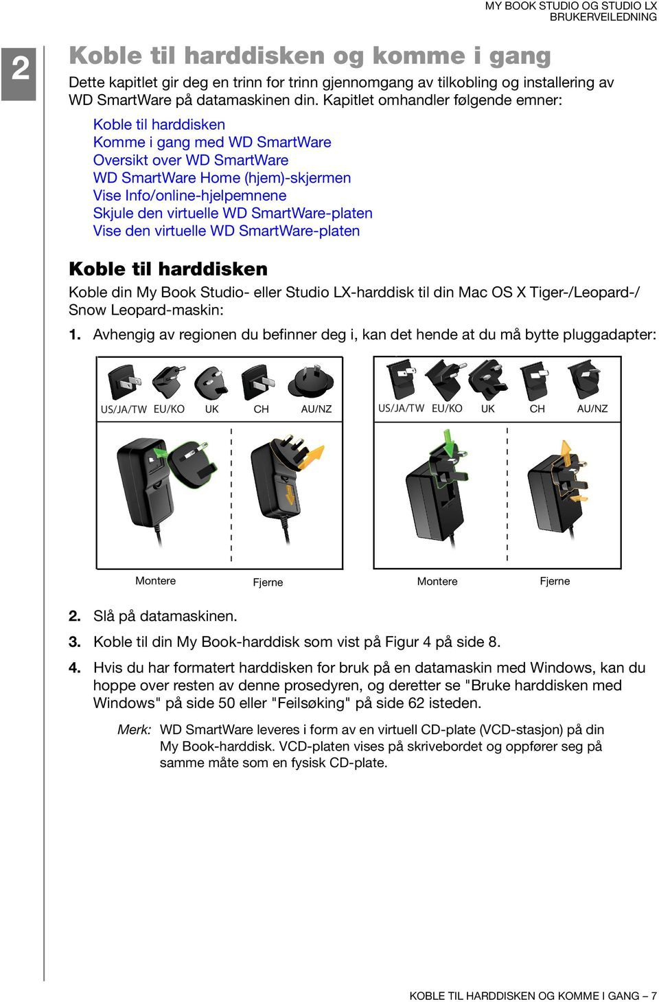 SmartWare-platen Vise den virtuelle WD SmartWare-platen Koble til harddisken Koble din My Book Studio- eller Studio LX-harddisk til din Mac OS X Tiger-/Leopard-/ Snow Leopard-maskin: 1.