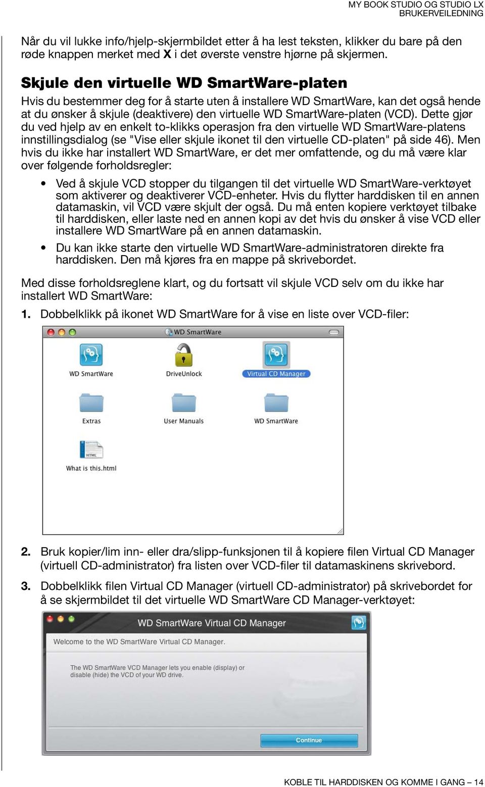 (VCD). Dette gjør du ved hjelp av en enkelt to-klikks operasjon fra den virtuelle WD SmartWare-platens innstillingsdialog (se "Vise eller skjule ikonet til den virtuelle CD-platen" på side 46).