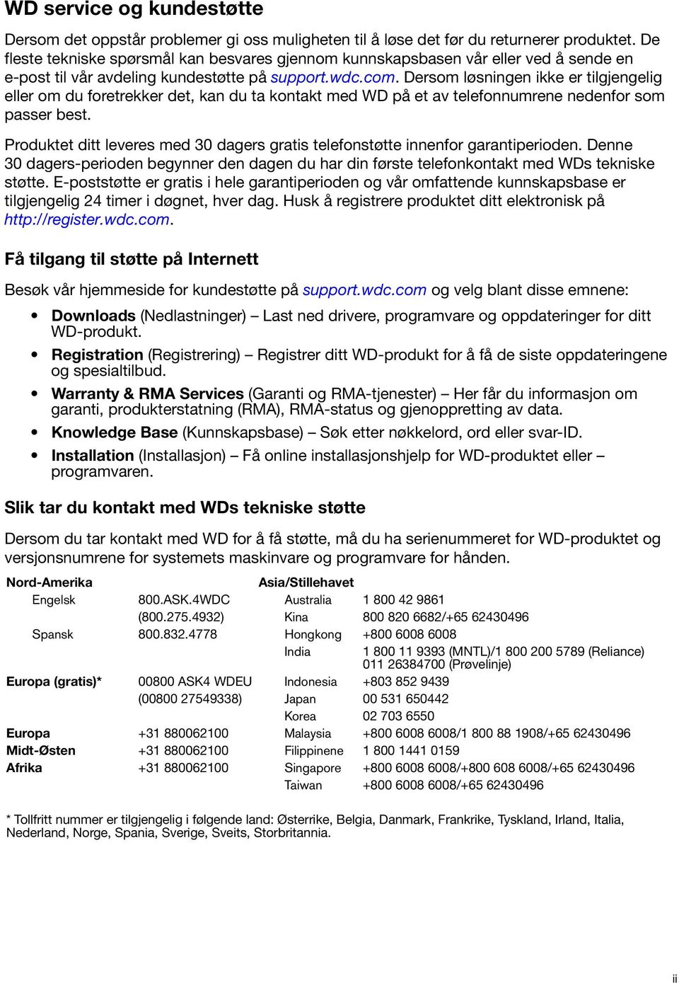 Dersom løsningen ikke er tilgjengelig eller om du foretrekker det, kan du ta kontakt med WD på et av telefonnumrene nedenfor som passer best.