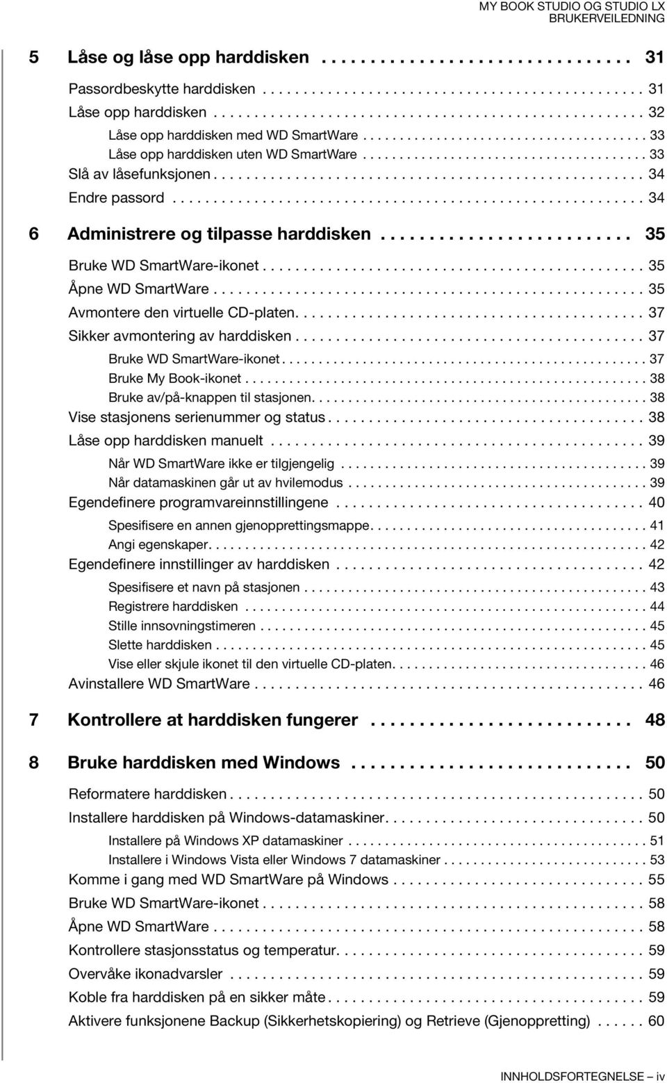 .................................................... 34 Endre passord.......................................................... 34 6 Administrere og tilpasse harddisken.......................... 35 Bruke WD SmartWare-ikonet.