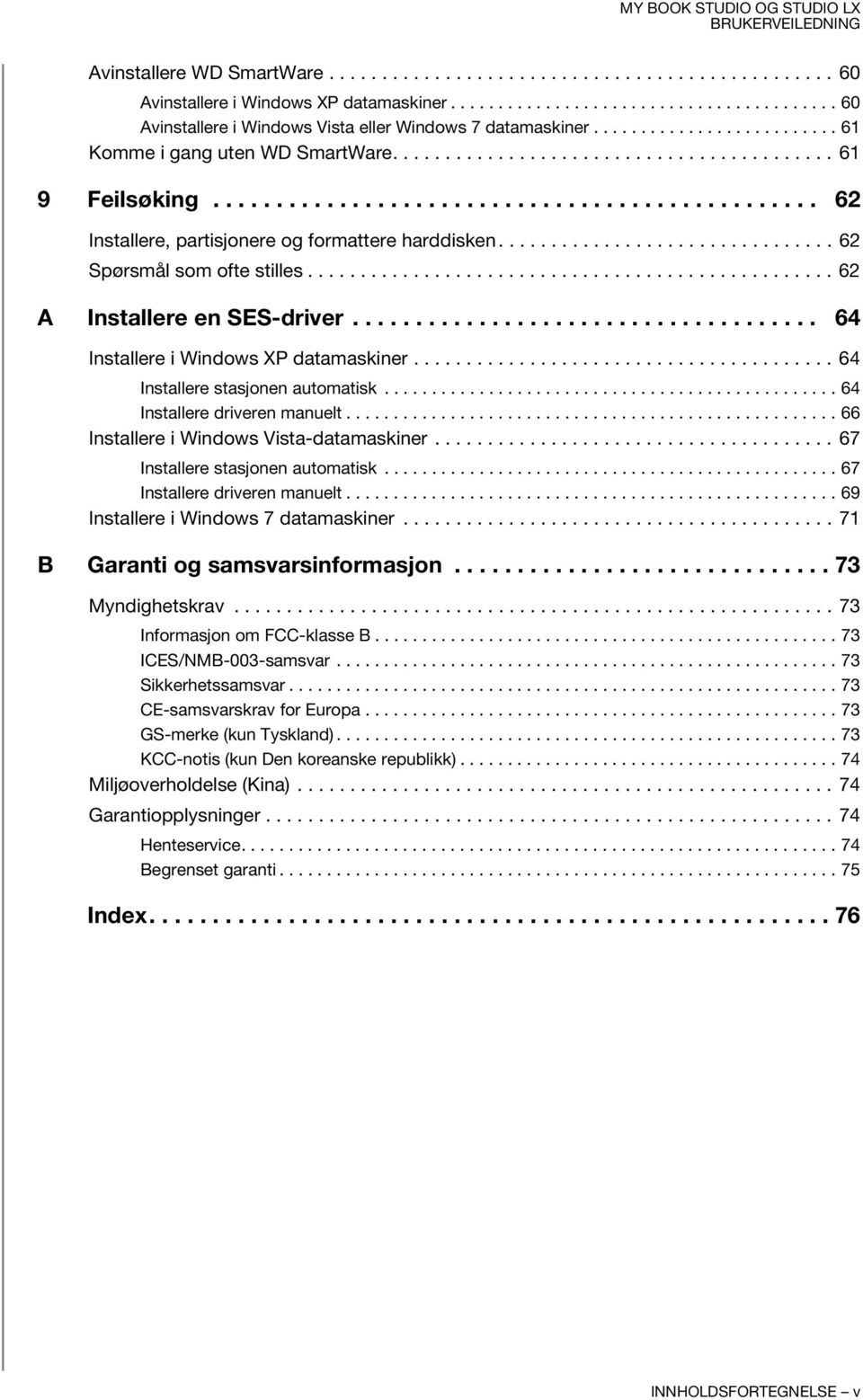 ............................... 62 Spørsmål som ofte stilles.................................................. 62 A Installere en SES-driver..................................... 64 Installere i Windows XP datamaskiner.