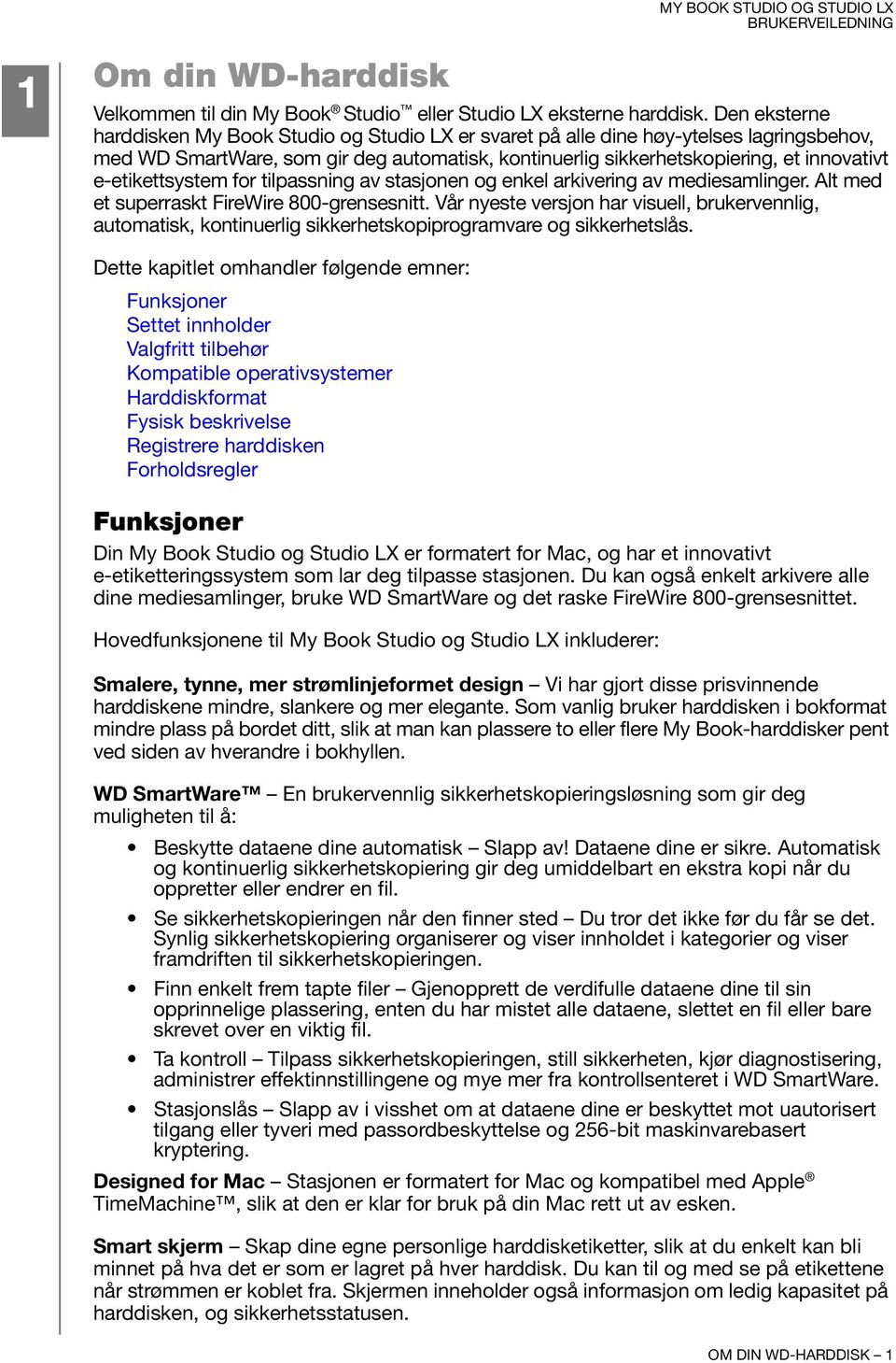 e-etikettsystem for tilpassning av stasjonen og enkel arkivering av mediesamlinger. Alt med et superraskt FireWire 800-grensesnitt.