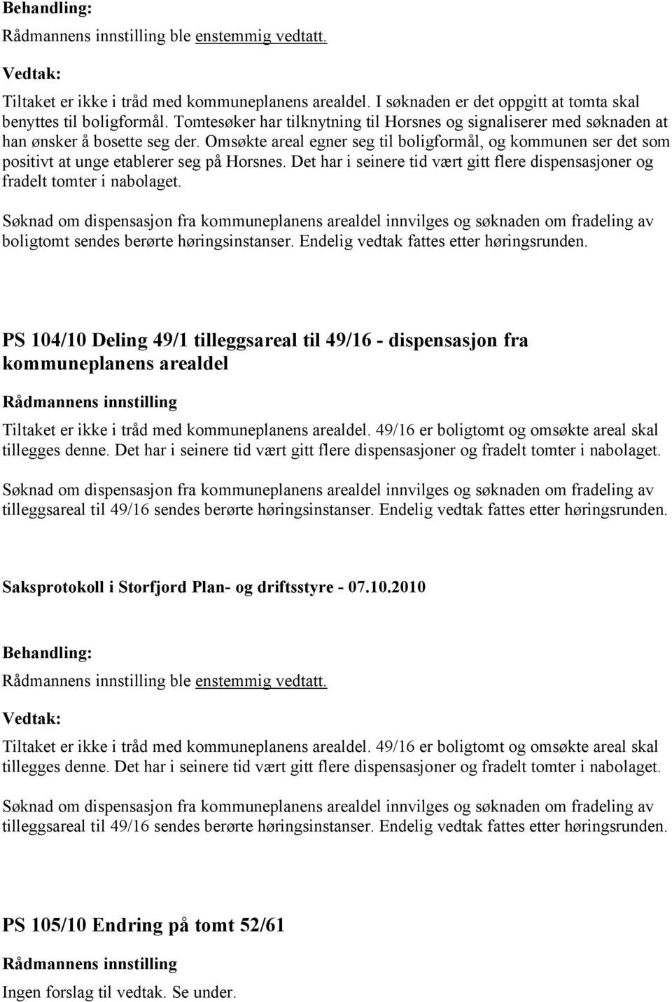 Omsøkte areal egner seg til boligformål, og kommunen ser det som positivt at unge etablerer seg på Horsnes. Det har i seinere tid vært gitt flere dispensasjoner og fradelt tomter i nabolaget.