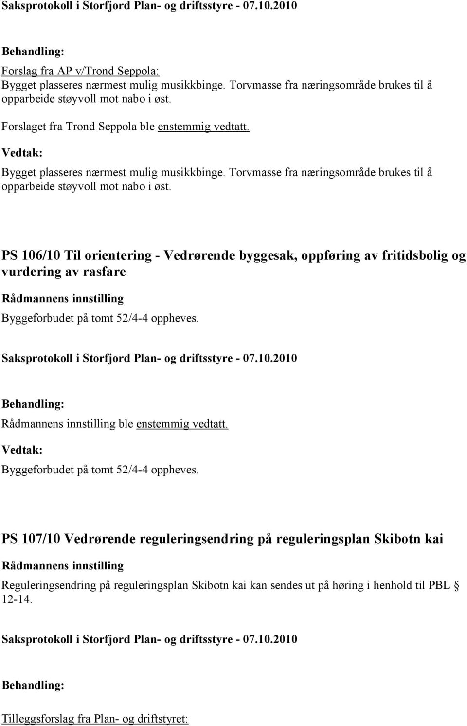 PS 106/10 Til orientering - Vedrørende byggesak, oppføring av fritidsbolig og vurdering av rasfare Byggeforbudet på tomt 52/4-4 oppheves. ble enstemmig vedtatt.