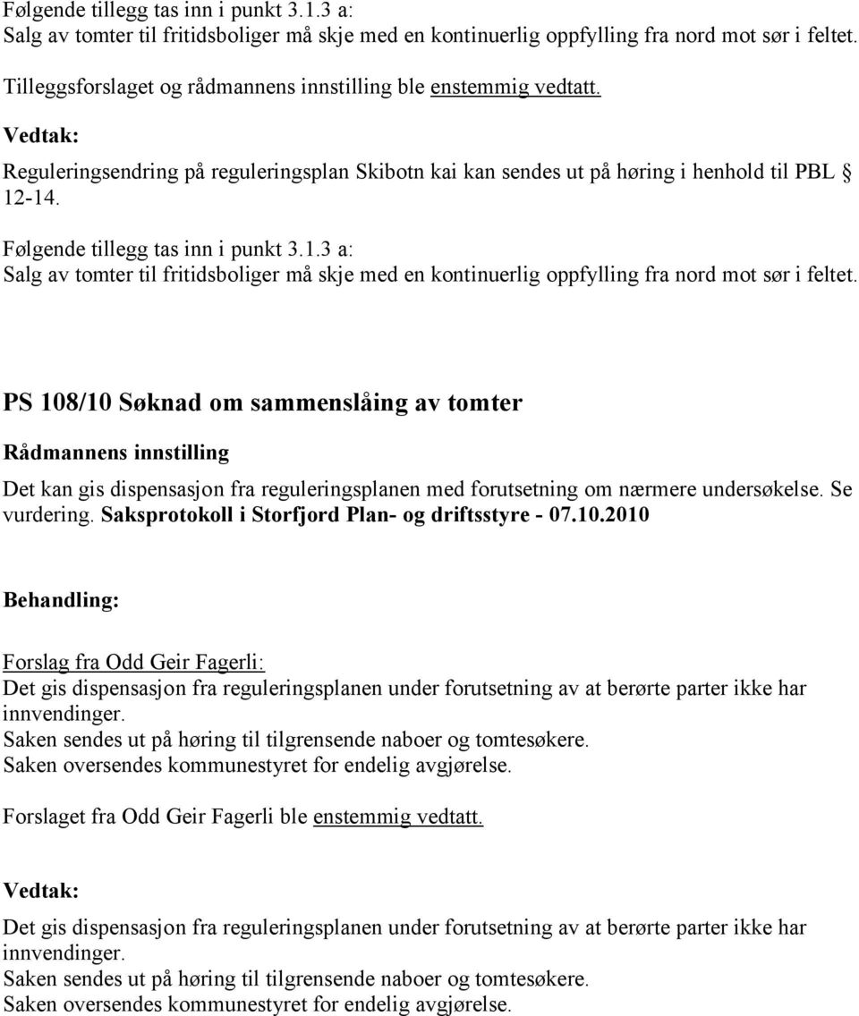 PS 108/10 Søknad om sammenslåing av tomter Det kan gis dispensasjon fra reguleringsplanen med forutsetning om nærmere undersøkelse. Se vurdering.