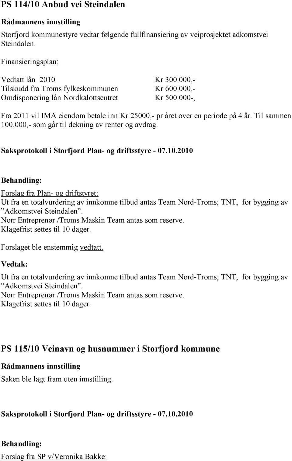 000,- som går til dekning av renter og avdrag. Forslag fra Plan- og driftstyret: Ut fra en totalvurdering av innkomne tilbud antas Team Nord-Troms; TNT, for bygging av Adkomstvei Steindalen.