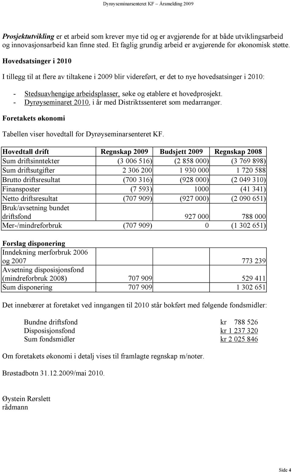 Hovedsatsinger i 2010 I tillegg til at flere av tiltakene i 2009 blir videreført, er det to nye hovedsatsinger i 2010: - Stedsuavhengige arbeidsplasser, søke og etablere et hovedprosjekt.