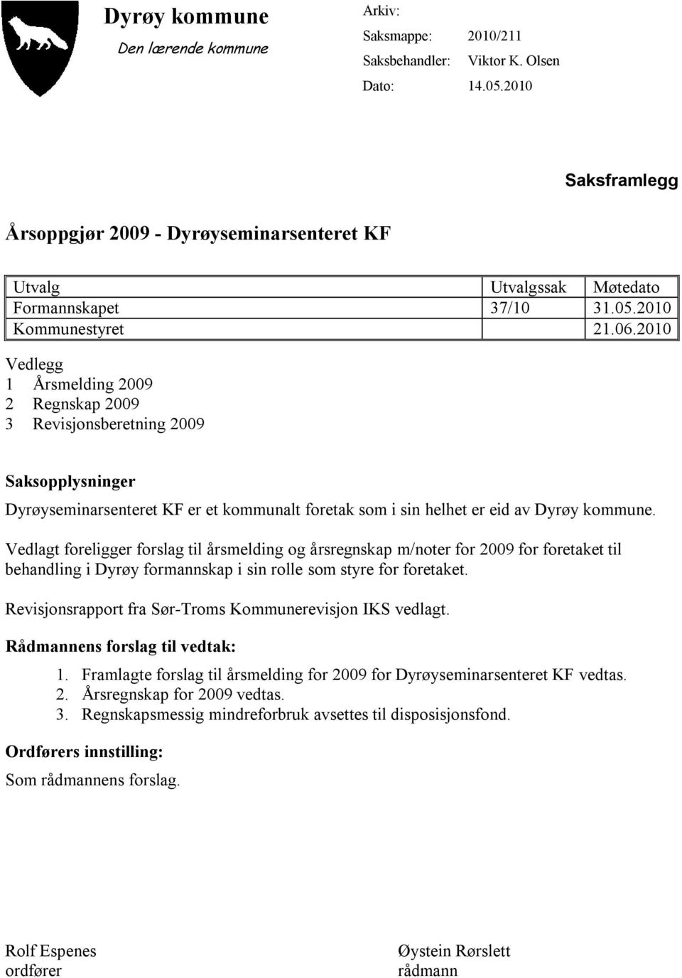 2010 Vedlegg 1 Årsmelding 2009 2 Regnskap 2009 3 Revisjonsberetning 2009 Saksopplysninger Dyrøyseminarsenteret KF er et kommunalt foretak som i sin helhet er eid av Dyrøy kommune.