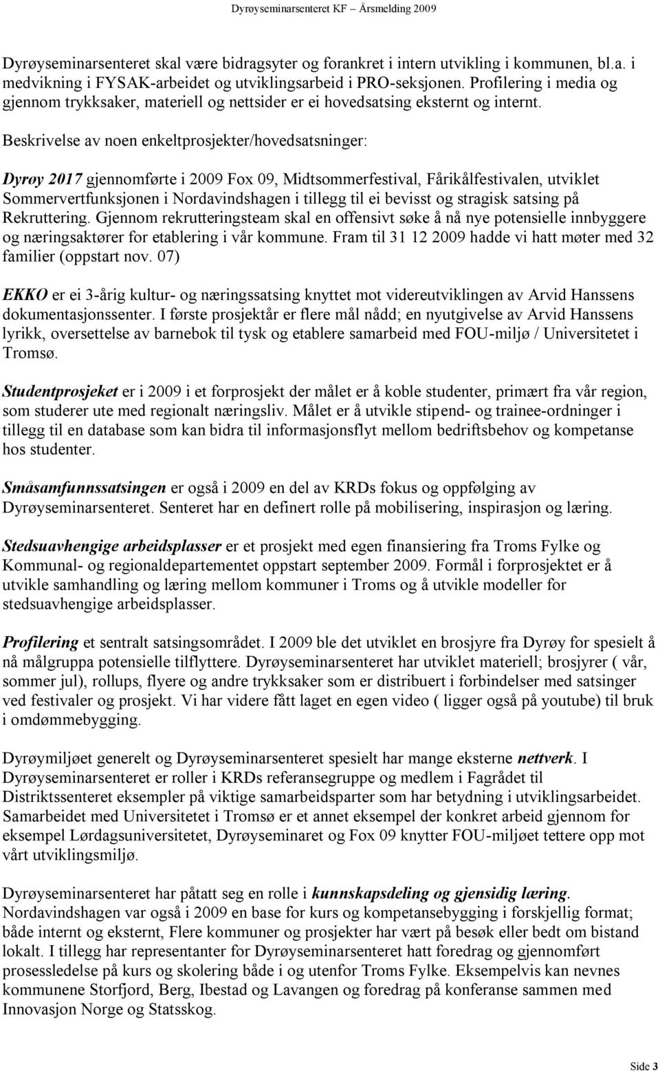 Beskrivelse av noen enkeltprosjekter/hovedsatsninger: Dyrøy 2017 gjennomførte i 2009 Fox 09, Midtsommerfestival, Fårikålfestivalen, utviklet Sommervertfunksjonen i Nordavindshagen i tillegg til ei