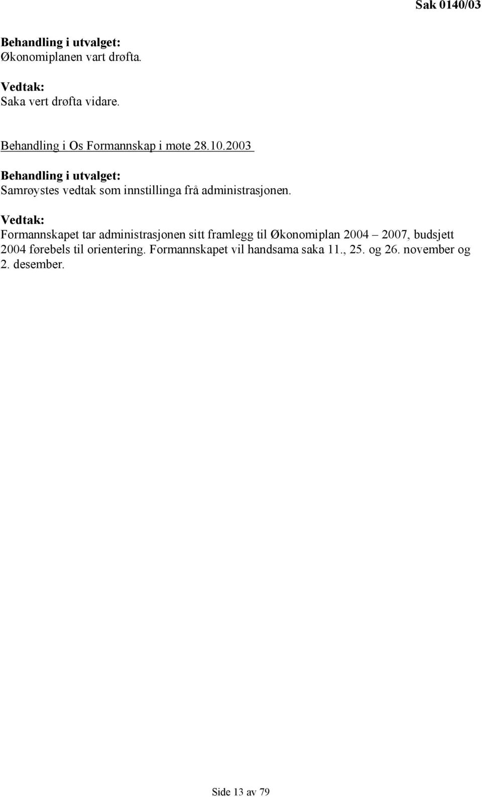 2003 Behandling i utvalget: Samrøystes vedtak som innstillinga frå administrasjonen.