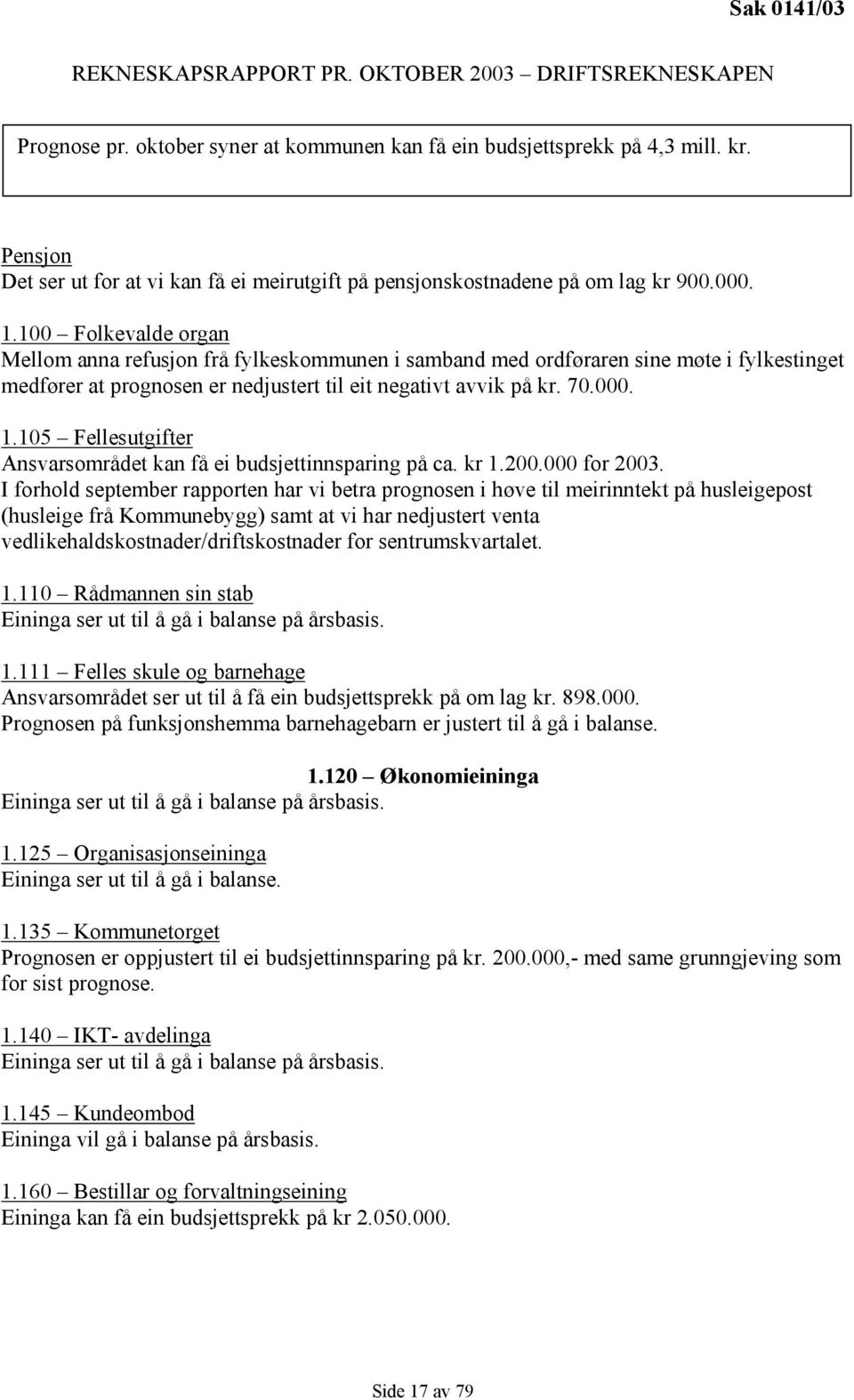 100 Folkevalde organ Mellom anna refusjon frå fylkeskommunen i samband med ordføraren sine møte i fylkestinget medfører at prognosen er nedjustert til eit negativt avvik på kr. 70.000. 1.