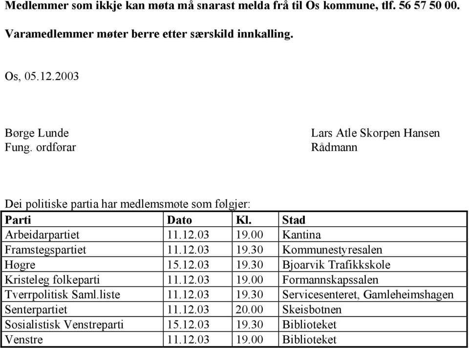 00 antina Framstegspartiet 11.12.03 19.30 ommunestyresalen Høgre 15.12.03 19.30 Bjoarvik Trafikkskole risteleg folkeparti 11.12.03 19.00 Formannskapssalen Tverrpolitisk Saml.