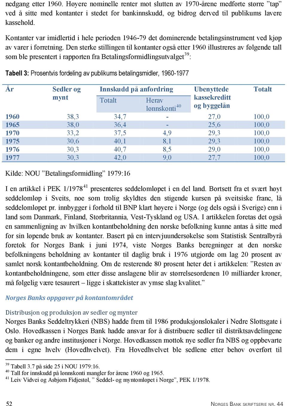 Den sterke stillingen til kontanter også etter 1960 illustreres av følgende tall som ble presentert i rapporten fra Betalingsformidlingsutvalget 39 : Tabell 3: Prosentvis fordeling av publikums