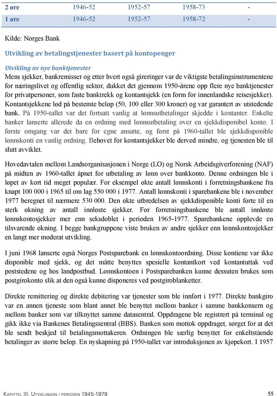 banktrekk og kontantsjekk (en form for innenlandske reisesjekker). Kontantsjekkene lød på bestemte beløp (50, 100 eller 300 kroner) og var garantert av utstedende bank.