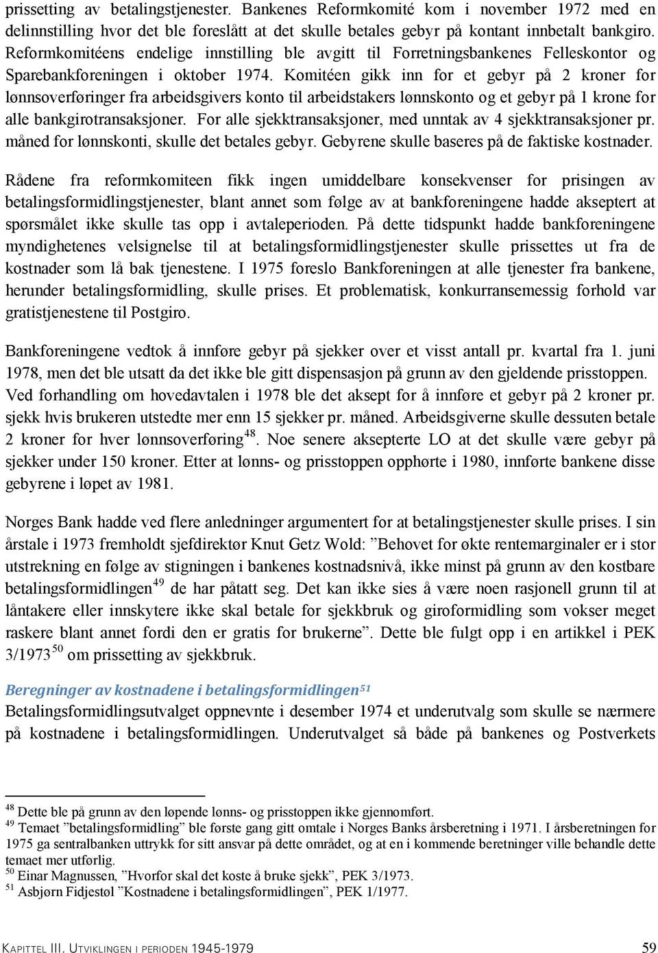 Komitéen gikk inn for et gebyr på 2 kroner for lønnsoverføringer fra arbeidsgivers konto til arbeidstakers lønnskonto og et gebyr på 1 krone for alle bankgirotransaksjoner.