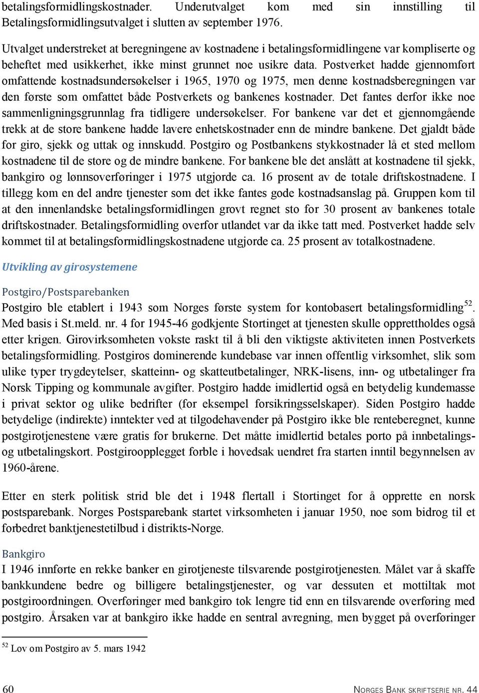 Postverket hadde gjennomført omfattende kostnadsundersøkelser i 1965, 1970 og 1975, men denne kostnadsberegningen var den første som omfattet både Postverkets og bankenes kostnader.