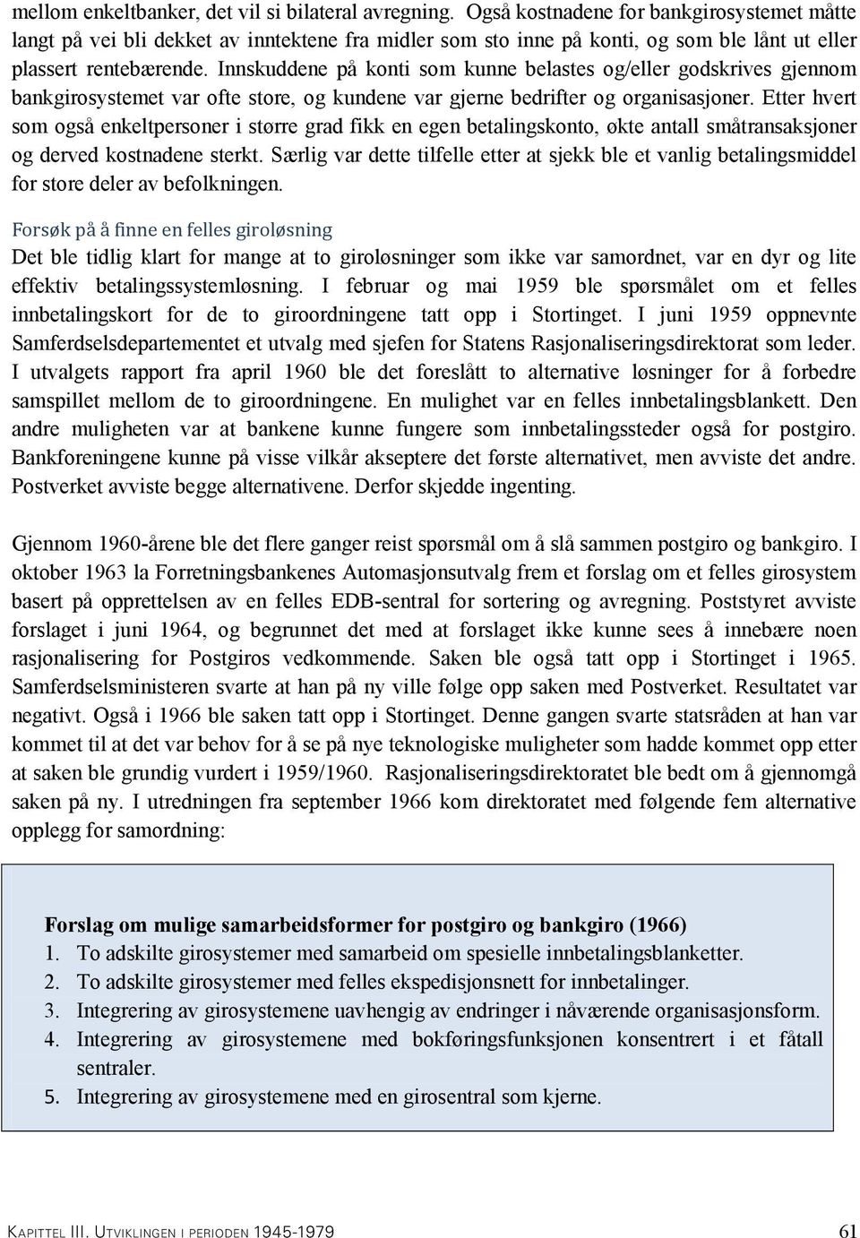 Innskuddene på konti som kunne belastes og/eller godskrives gjennom bankgirosystemet var ofte store, og kundene var gjerne bedrifter og organisasjoner.