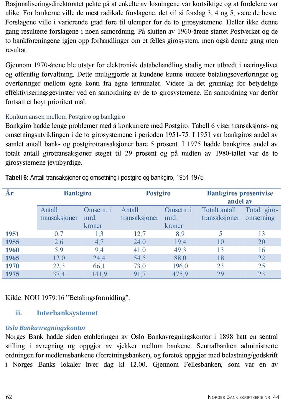 På slutten av 1960-årene startet Postverket og de to bankforeningene igjen opp forhandlinger om et felles girosystem, men også denne gang uten resultat.