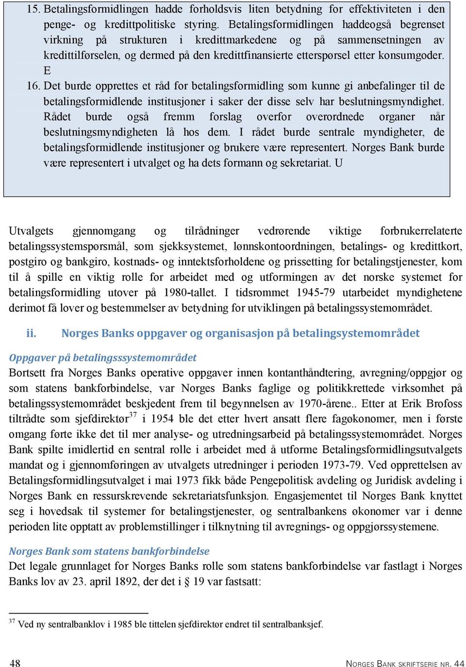 E 16. Det burde opprettes et råd for betalingsformidling som kunne gi anbefalinger til de betalingsformidlende institusjoner i saker der disse selv har beslutningsmyndighet.