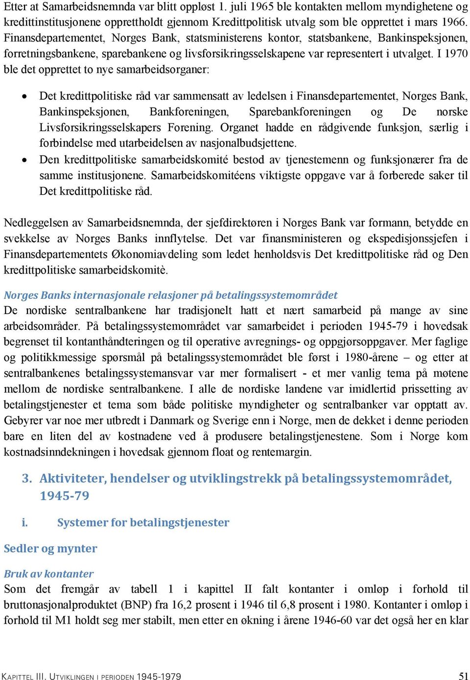 I 1970 ble det opprettet to nye samarbeidsorganer: Det kredittpolitiske råd var sammensatt av ledelsen i Finansdepartementet, Norges Bank, Bankinspeksjonen, Bankforeningen, Sparebankforeningen og De