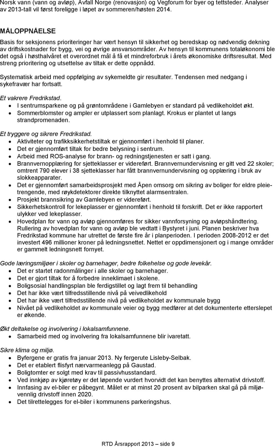 Av hensyn til kommunens totaløkonomi ble det også i høsthalvåret et overordnet mål å få et mindreforbruk i årets økonomiske driftsresultat.