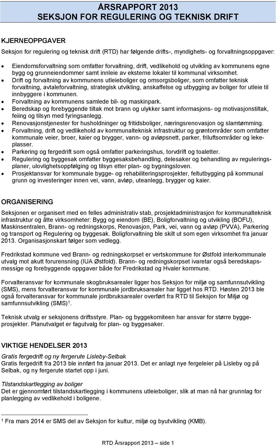 Drift og forvaltning av kommunens utleieboliger og omsorgsboliger, som omfatter teknisk forvaltning, avtaleforvaltning, strategisk utvikling, anskaffelse og utbygging av boliger for utleie til