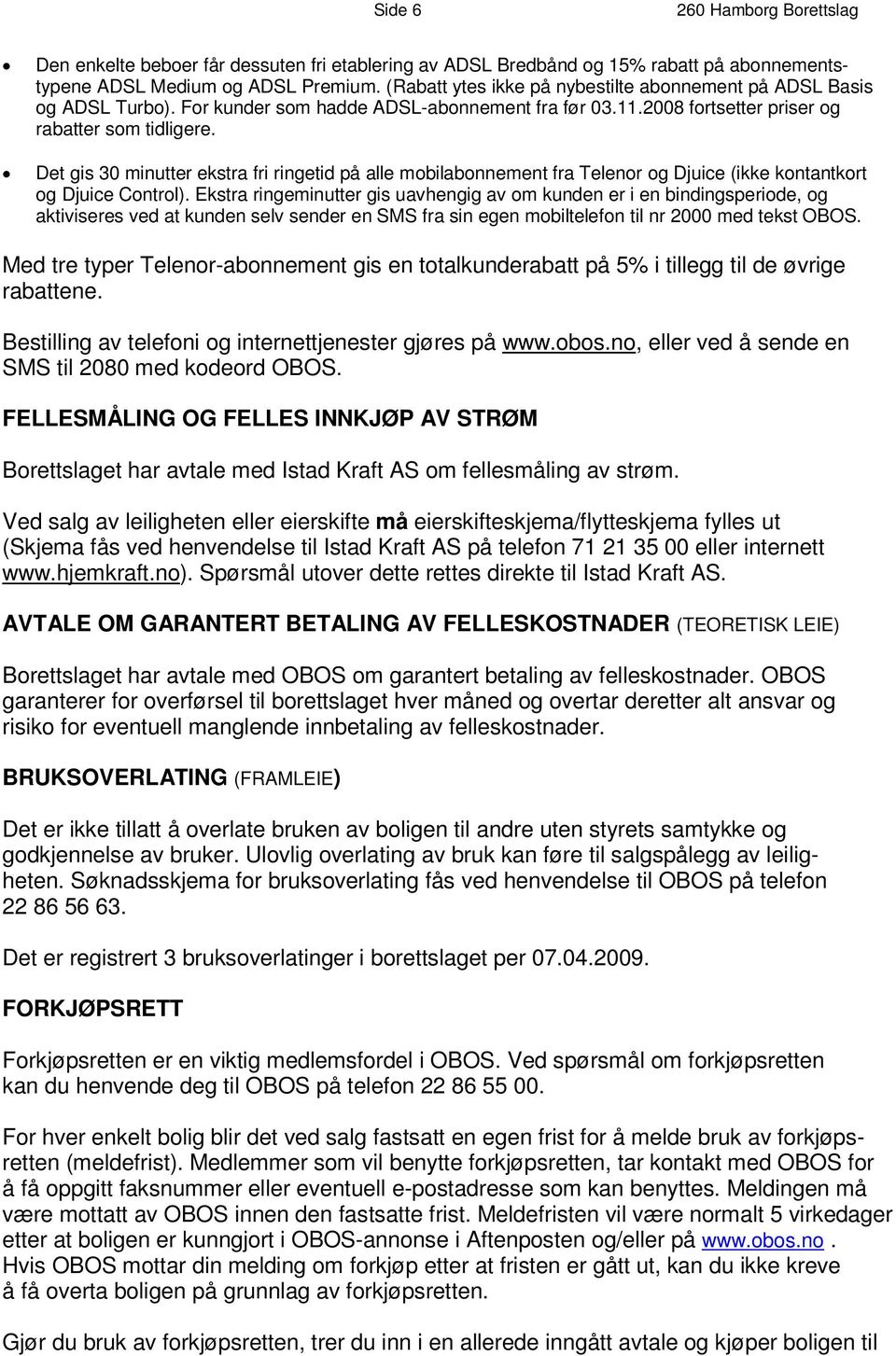 F o r k u n d e r s o m -a h a b d o d n e n em A e D nt S L f r a f ø r 0 3. 11. 2 0 08 f o r t s e t t er pr i s e r o g rabatter som tidligere.