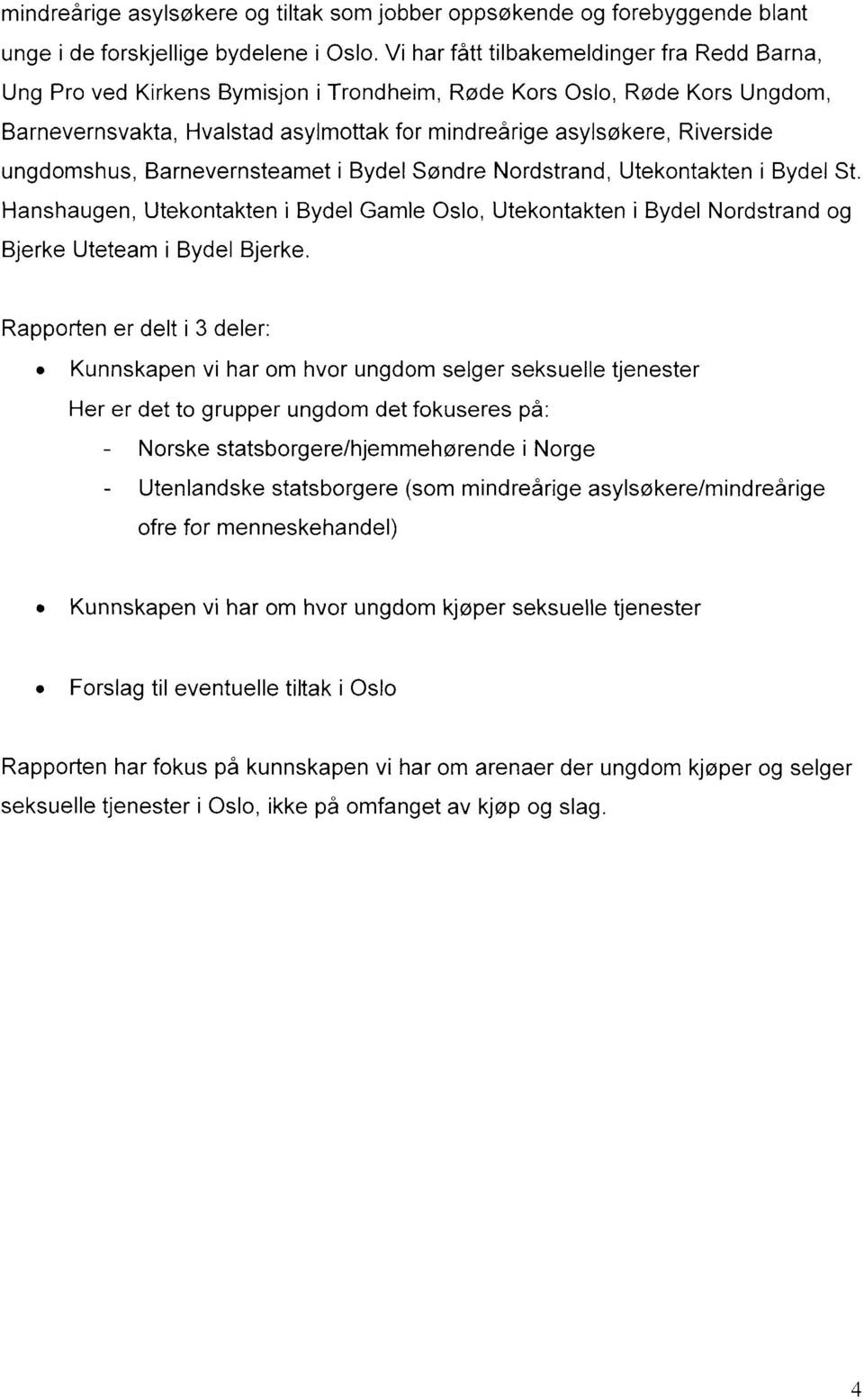 ungdomshus, Barnevernsteamet i Bydel Søndre Nordstrand, Utekontakten i Bydel St. Hanshaugen, Utekontakten i Bydel Gamle Oslo, Utekontakten i Bydel Nordstrand og Bjerke Uteteam i Bydel Bjerke.