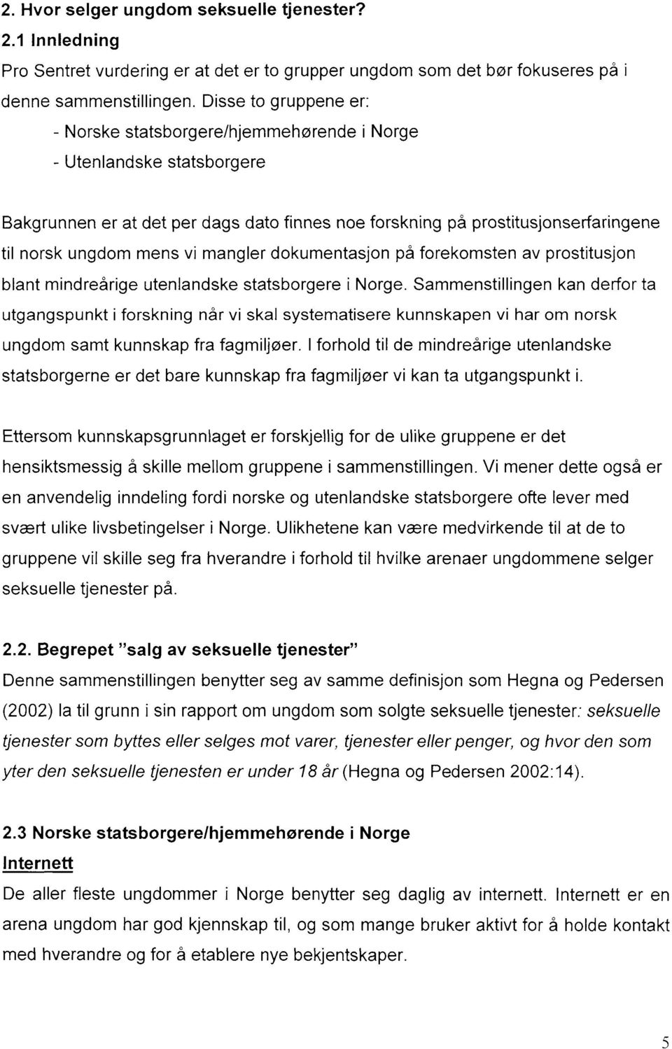 vi mangler dokumentasjon på forekomsten av prostitusjon blant mindreårige utenlandske statsborgere i Norge.